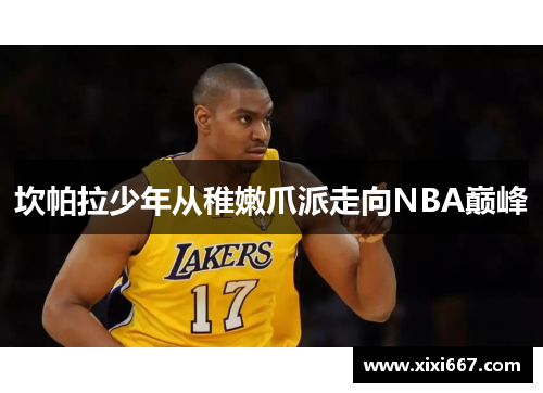坎帕拉少年从稚嫩爪派走向NBA巅峰