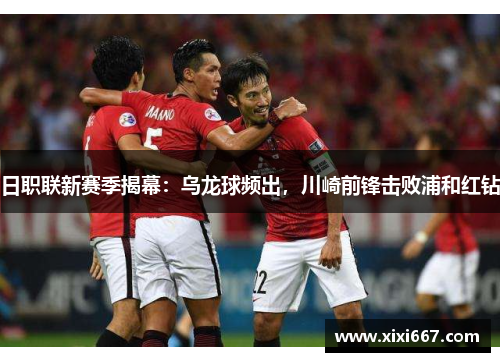 日职联新赛季揭幕：乌龙球频出，川崎前锋击败浦和红钻